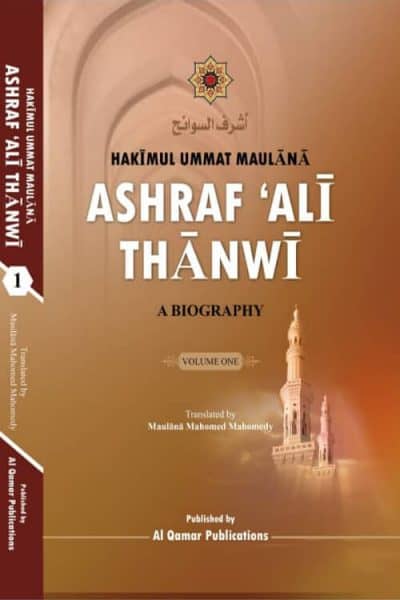 Hakīmul Ummat Maulānā Ashraf ‘Alī Thānwī A Biography Volume One