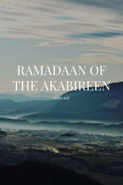 Ramadaan of the Akabireen - Mufti Arif